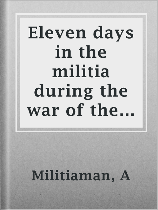 Title details for Eleven days in the militia during the war of the rebellion by A Militiaman - Available